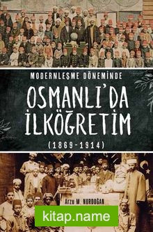 Modernleşme Döneminde Osmanlı’da İlköğretim (1869-1914)