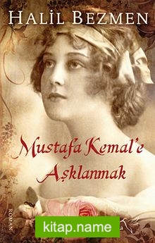 Mustafa Kemal’e Aşklanmak