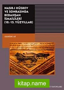 Nasır-ı Hüsrev ve Sonrasında Bedahşan İsmailileri (10.-15. Yüzyıllar)