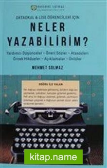 Neler Yazabilirim? Ortaokul ve Lise Öğrencileri İçin / Yardımcı Düşünceler – Öneri Sözler – Atasözleri – Örnek Hikayeler – Açıklamalar – Ünlüler