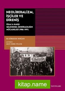 Neoliberalizm İşçiler ve Direniş Özal’a Karşı Geleneksel Sendikanın Mücadelesi (1986-1991)