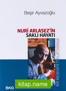 Nuri Arlasez’in Saklı Hayatı Bir Medeniyeti Kurtarmak