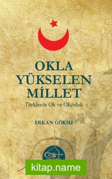 Okla Yükselen Millet Türklerde Ok ve Okçuluk