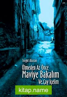 Ölmeden Az Önce Maviye Bakalım ve Çay İçelim