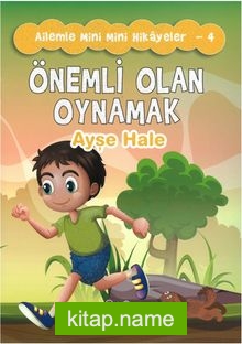 Önemli Olan Oynamak / Ailemle Mini Mini Hikayeler 4