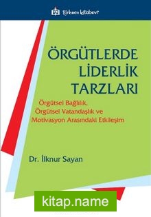 Örgütlerde Liderlik Tarzları Örgütsel Bağlılık, Örgütsel Vatandaşlık ve Motivasyon Arasındaki Etkileşim