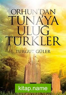 Orhun’dan Tuna’ya Uluğ Türkler