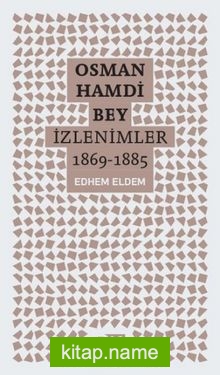 Osman Hamdi Bey – İzlenimler 1869-1885