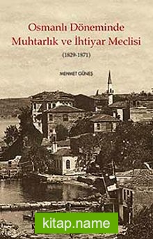 Osmanlı Döneminde Muhtarlık ve İhtiyar Meclisi (1829-1871)