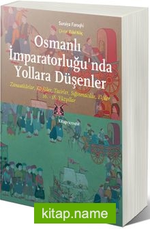 Osmanlı İmparatorluğu’nda Yollara Düşenler  Zanaatkarlar, Köylüler, Tacirleri Sığınmacılar, Elçiler – 16.-18. Yüzyıllar