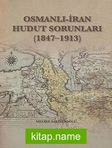 Osmanlı-İran Hudut Sorunları (1847-1913)