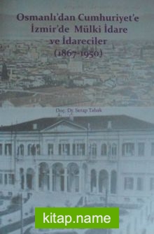 Osmanlıdan Cumhuriyete İzmirde Mülki İdare ve İdareciler (1867-1950)