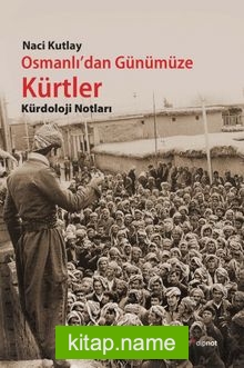 Osmanlı’dan Günümüze Kürtler Kürdoloji Notları