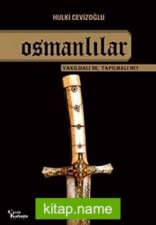 Osmanlılar Yakılmalı mı Tapılmalı mı?