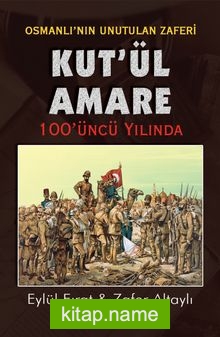 Osmanlı’nın Son Zaferi Kut’ül Amare 100 Yaşında