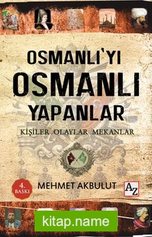 Osmanlı’yı Osmanlı Yapanlar Kişiler, Olaylar ve Mekanlar