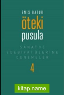 Öteki Pusula / Sanat ve Edebiyat Üzerine Denemeler IV