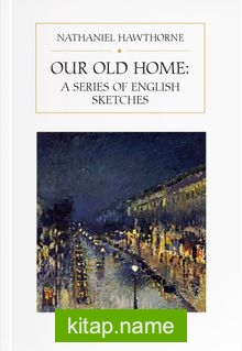 Our Old Home: A Series of English Sketches