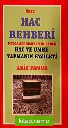 Özet Hac Rehberi Peygamberimiz’in Dilinden Hac ve Umre Yapmanın Fazileti (Üçaylar-009/P13)