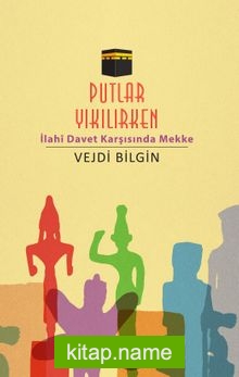 Putlar Yıkılırken  İlahi Davet Karşısında Mekke