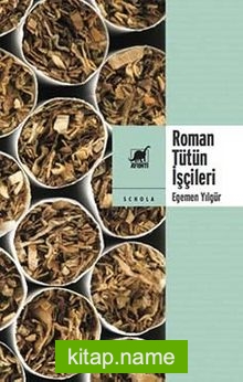 Roman Tütün İşçileri Türkiye Sol Tarihinin Kayıp Sayfasına Sosyolojik Bir Bakış