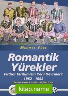 Romantik Yürekler Futbol Tarihimizin Yeni Devreleri: 1952-1992 Türkiye Futbol Tarihi 3. Cilt