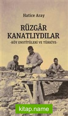 Rüzgar Kanatlıydılar Köy Enstitüleri ve Türkiye