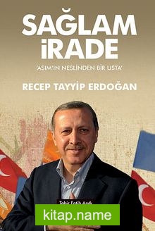 Sağlam İrade  Asım’ın Neslinden Bir Usta Recep Tayyip Erdoğan
