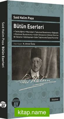 Said Halim Paşa Bütün Eseleri  Taklitçiliğimiz – Meşrutiyet – Toplumsal Bunalımımız – Bağnazlık – Düşünsel Bunalımımız – İslam Dünyasının Çöküşü Üzerine Bir Deneme – İslamlaşmak – İslam Toplumunda Siyasal Kurumlar