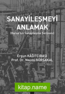 Sanayileşmeyi Anlamak  Bursa’nın Sanayileşme Serüveni