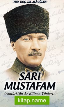 Sarı Mustafam Atatürk’ün Az Bilinen Yönleri