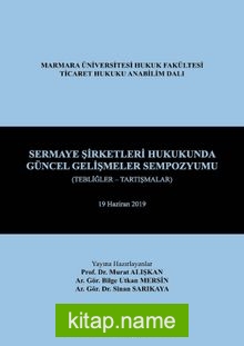 Sermaye Şirketleri Hukukunda Güncel Gelişmeler Sempozyumu (Tebliğler – Tartışmalar) 19 Haziran 2019