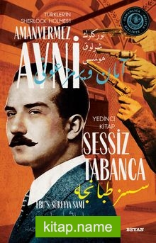 Sessiz Tabanca Türkler’in Sherlock Holmes’i Amanvermez Avni 7 / Bir Osmanlı Polisiyesi (Osmanlıca Aslıyla Birlikte)