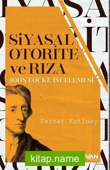 Siyasal Otorite Ve Rıza / John Locke İncelemesi kitap kapağı