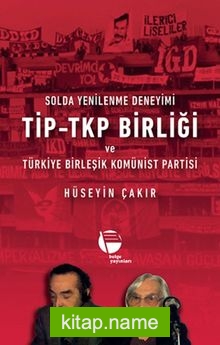 Solda Yenilenme Deneyimi / Tip-Tkp Birliği ve Türkiye Birleşik Komünist Partisi