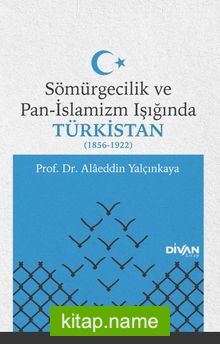 Sömürgecilik ve Pan-İslamizm Işığında Türkistan (1856-1922)