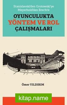 Stanislavski’den Grotowski’ye Meyerhold’den Brecht’e Oyunculukta Yöntem ve Rol Çalışmaları