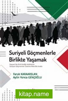 Suriyeli Göçmenlerle Birlikte Yaşamak Kayseri’de Sivil Politik Aktörlerle Suriyeli Göçmenler Üzerine Nitel Bir Analiz