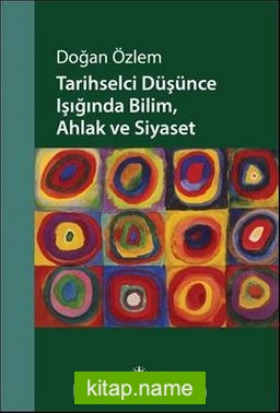 Tarihselci Düşünce Işığında Bilim, Ahlak ve Siyaset