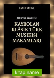 Tarihte ve Günümüzde Kaybolan Klasik Türk Musikisi Makamları