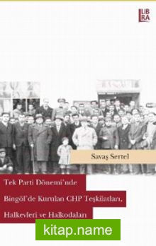 Tek Parti Döneminde Bingöl’de Kurulan CHP Teşkilatları, Halkevleri ve Halkodaları
