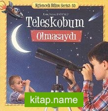 Teleskobum Olmasaydı / Eğlenceli Bilim Serisi -10