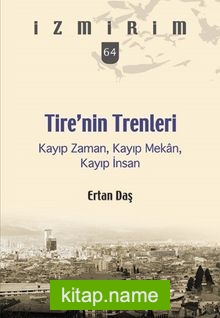 Tire’nin Trenleri Kayıp Zaman, Kayıp Mekan, Kayıp İnsan / İzmirim 64