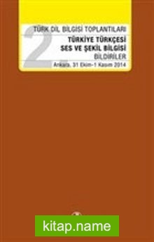 Türk Dil Bilgisi Toplantıları – 2 Türkiye Türkçesi Ses ve Şekil Bilgisi – Bildiriler Ankara 31 Ekim / 1 Kasım 2014