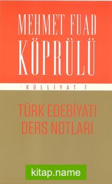 Türk Edebiyatı Ders Notları / Mehmet Fuad Köprülü Külliyat 7