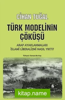 Türk Modelinin Çöküşü Arap Ayaklanmaları İslami Liberalizmi Nasıl Yıktı ?