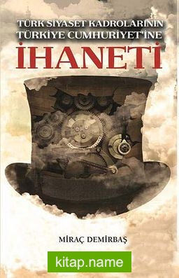 Türk Siyaset Kadrolarının Türkiye Cumhuriyet’ine İhaneti
