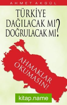 Türkiye Dağılacak mı, Doğrulacak mı? Ahmaklar Okumasın