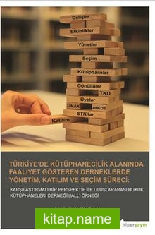 Türkiye’de Kütüphanecilik Alanında Faaliyet Gösteren Derneklerde Yönetim, Katılım ve Seçim Süreci : Karşılaştırmalı Bir Perspektif İle Uluslararası Hukuk Kütüphaneleri Derneği (IALL) Örneği