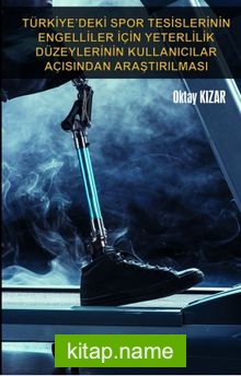 Türkiye’deki Spor Tesislerinin Engelliler İçin Yeterlilik Düzeylerinin Kullanıcılar Açısından Araştırılması